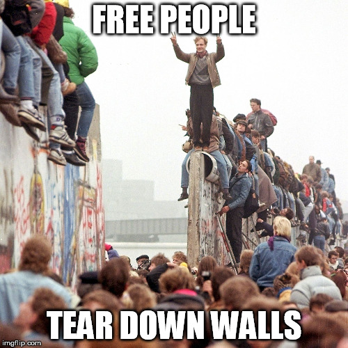 Berlin Wall Fallen | FREE PEOPLE; TEAR DOWN WALLS | image tagged in berlin wall fallen | made w/ Imgflip meme maker