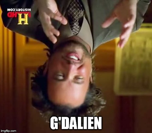 Ancient Aliens | G'DALIEN | image tagged in memes,ancient aliens | made w/ Imgflip meme maker