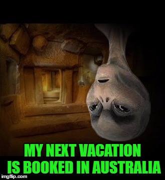 MY NEXT VACATION IS BOOKED IN AUSTRALIA | made w/ Imgflip meme maker