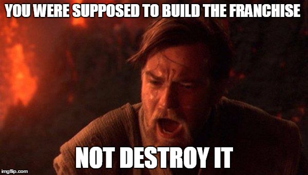 What have you done, George | YOU WERE SUPPOSED TO BUILD THE FRANCHISE; NOT DESTROY IT | image tagged in memes,you were the chosen one star wars,star wars prequels,destroy,franchise,supposed | made w/ Imgflip meme maker