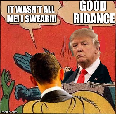 Slapping a white house mess up out of washington | GOOD RIDANCE; IT WASN'T ALL ME! I SWEAR!!! | image tagged in memes,donald trump slapping obama,politics | made w/ Imgflip meme maker