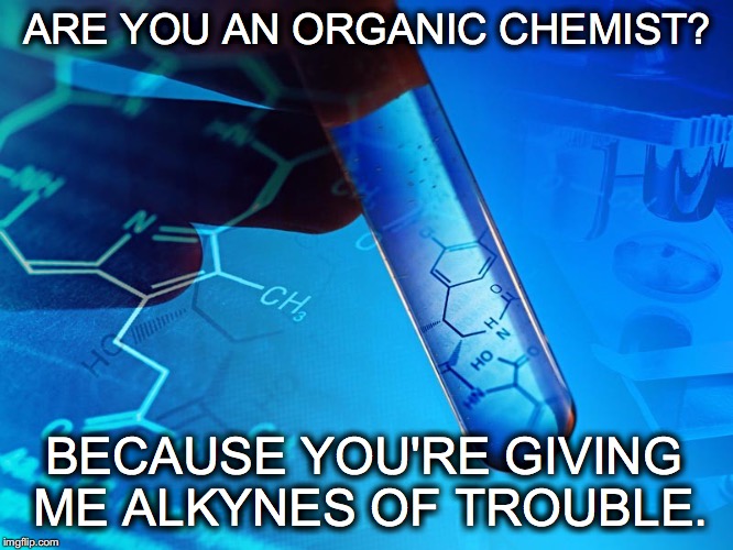 I ❤️Mr. Science | ARE YOU AN ORGANIC CHEMIST? BECAUSE YOU'RE GIVING ME ALKYNES OF TROUBLE. | image tagged in janey mack meme,flirty meme,funny,organic chemistry,alkynes of trouble | made w/ Imgflip meme maker