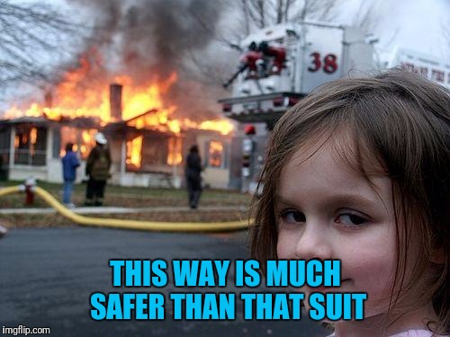 Disaster Girl Meme | THIS WAY IS MUCH SAFER THAN THAT SUIT | image tagged in memes,disaster girl | made w/ Imgflip meme maker