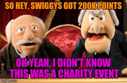 SO HEY, SWIGGYS GOT 200K POINTS OH YEAH, I DIDN'T KNOW THIS WAS A CHARITY EVENT | made w/ Imgflip meme maker