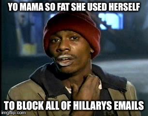 Y'all Got Any More Of That | YO MAMA SO FAT SHE USED HERSELF; TO BLOCK ALL OF HILLARYS EMAILS | image tagged in memes,yall got any more of | made w/ Imgflip meme maker