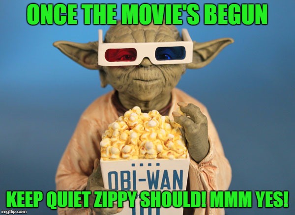 ONCE THE MOVIE'S BEGUN KEEP QUIET ZIPPY SHOULD! MMM YES! | made w/ Imgflip meme maker