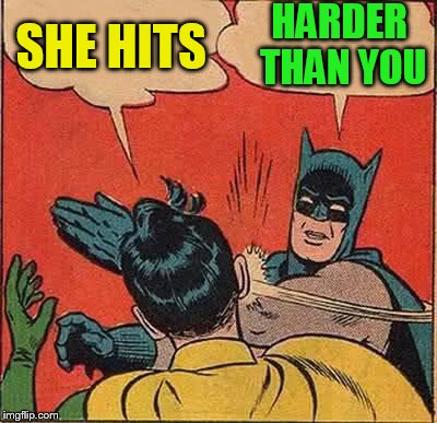 Batman Slapping Robin Meme | SHE HITS HARDER THAN YOU | image tagged in memes,batman slapping robin | made w/ Imgflip meme maker