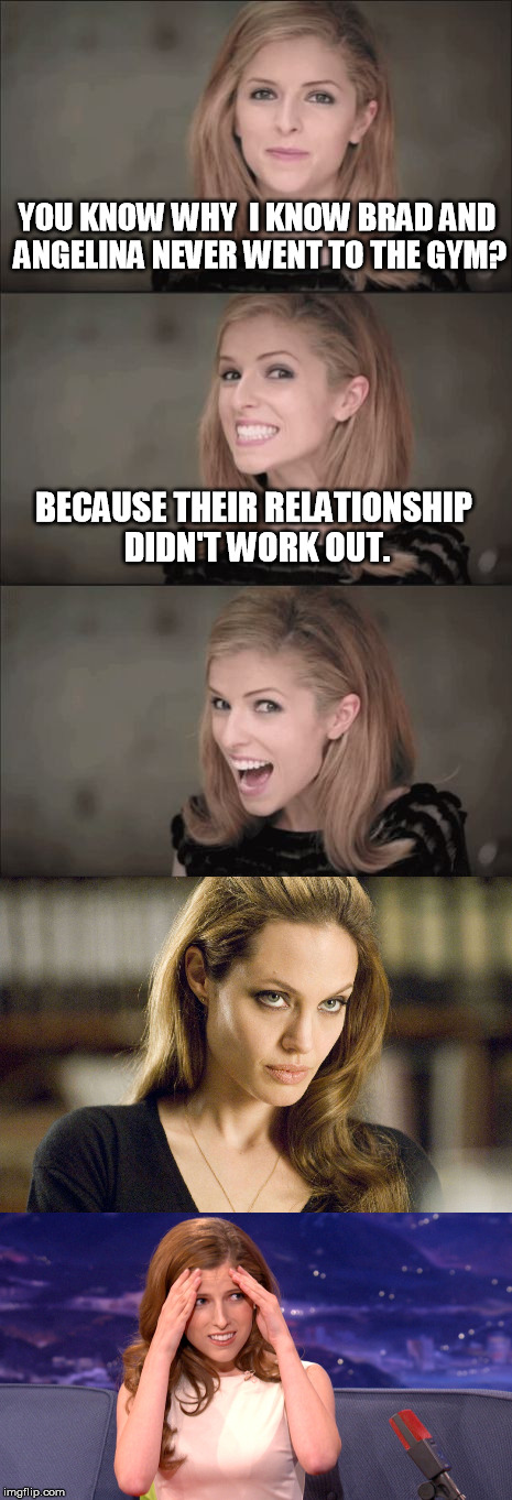 Bad Pun Anna Kendrick | YOU KNOW WHY  I KNOW BRAD AND ANGELINA NEVER WENT TO THE GYM? BECAUSE THEIR RELATIONSHIP DIDN'T WORK OUT. | image tagged in funny meme,bad pun anna kendrick,angelina jolie,brangelina,bad pun | made w/ Imgflip meme maker