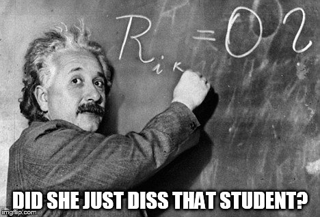 Smart | DID SHE JUST DISS THAT STUDENT? | image tagged in smart | made w/ Imgflip meme maker