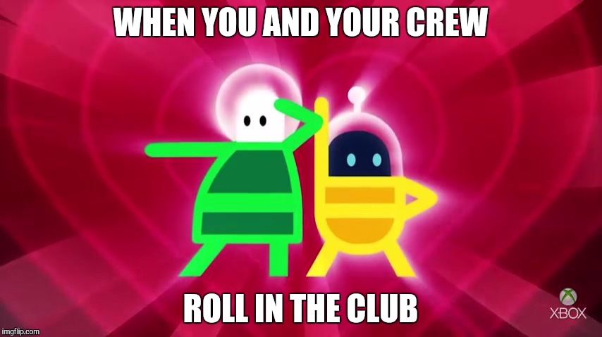WHEN YOU AND YOUR CREW; ROLL IN THE CLUB | image tagged in lovers in a dangerous spacetime | made w/ Imgflip meme maker