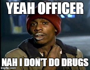 Y'all Got Any More Of That Meme | YEAH OFFICER; NAH I DON'T DO DRUGS | image tagged in memes,yall got any more of | made w/ Imgflip meme maker