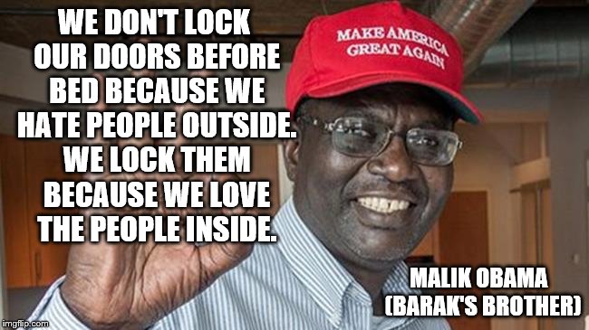 Even Barak's brother is Pro Trump! |  WE DON'T LOCK OUR DOORS BEFORE BED BECAUSE WE HATE PEOPLE OUTSIDE. WE LOCK THEM BECAUSE WE LOVE THE PEOPLE INSIDE. MALIK OBAMA  (BARAK'S BROTHER) | image tagged in memes,trump,refugees | made w/ Imgflip meme maker