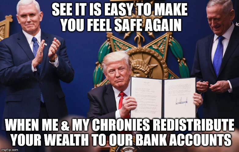 crisis creation to keep my bank account safer | SEE IT IS EASY TO MAKE YOU FEEL SAFE AGAIN; WHEN ME & MY CHRONIES REDISTRIBUTE YOUR WEALTH TO OUR BANK ACCOUNTS | image tagged in crisis creation to keep my bank account safer | made w/ Imgflip meme maker