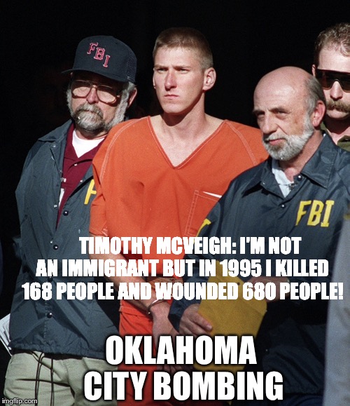 Immigrants vs Citizens | TIMOTHY MCVEIGH: I'M NOT AN IMMIGRANT BUT IN 1995 I KILLED 168 PEOPLE AND WOUNDED 680 PEOPLE! OKLAHOMA CITY BOMBING | image tagged in timothy mcveigh | made w/ Imgflip meme maker