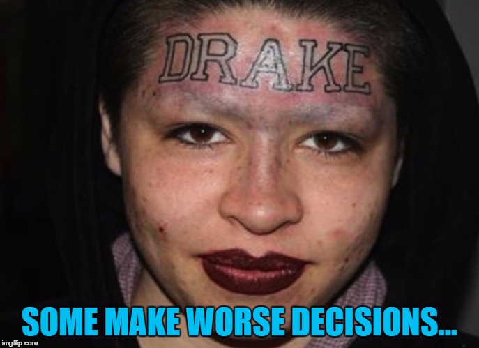 SOME MAKE WORSE DECISIONS... | made w/ Imgflip meme maker
