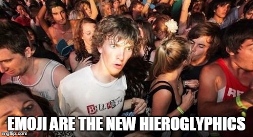 Sudden Clarity Clarence Meme | EMOJI ARE THE NEW HIEROGLYPHICS | image tagged in memes,sudden clarity clarence | made w/ Imgflip meme maker