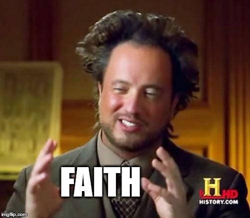Ancient Aliens Meme | FAITH | image tagged in memes,ancient aliens | made w/ Imgflip meme maker
