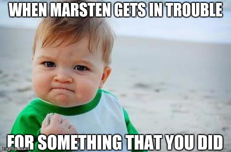 Fist pump baby | WHEN MARSTEN GETS IN TROUBLE; FOR SOMETHING THAT YOU DID | image tagged in fist pump baby | made w/ Imgflip meme maker