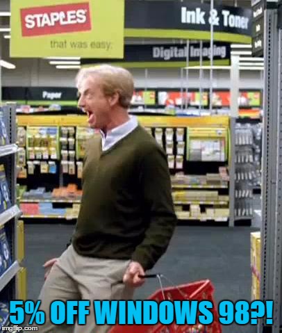 Shut up and take my money... | 5% OFF WINDOWS 98?! | image tagged in shopping,memes,excited | made w/ Imgflip meme maker