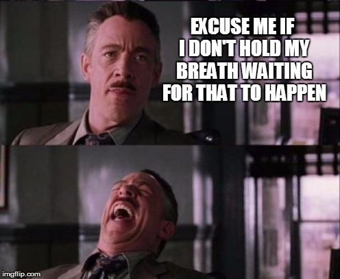 EXCUSE ME IF I DON'T HOLD MY BREATH WAITING FOR THAT TO HAPPEN | made w/ Imgflip meme maker