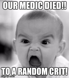 Angry Baby Meme | OUR MEDIC DIED!! TO A RANDOM CRIT! | image tagged in memes,angry baby | made w/ Imgflip meme maker