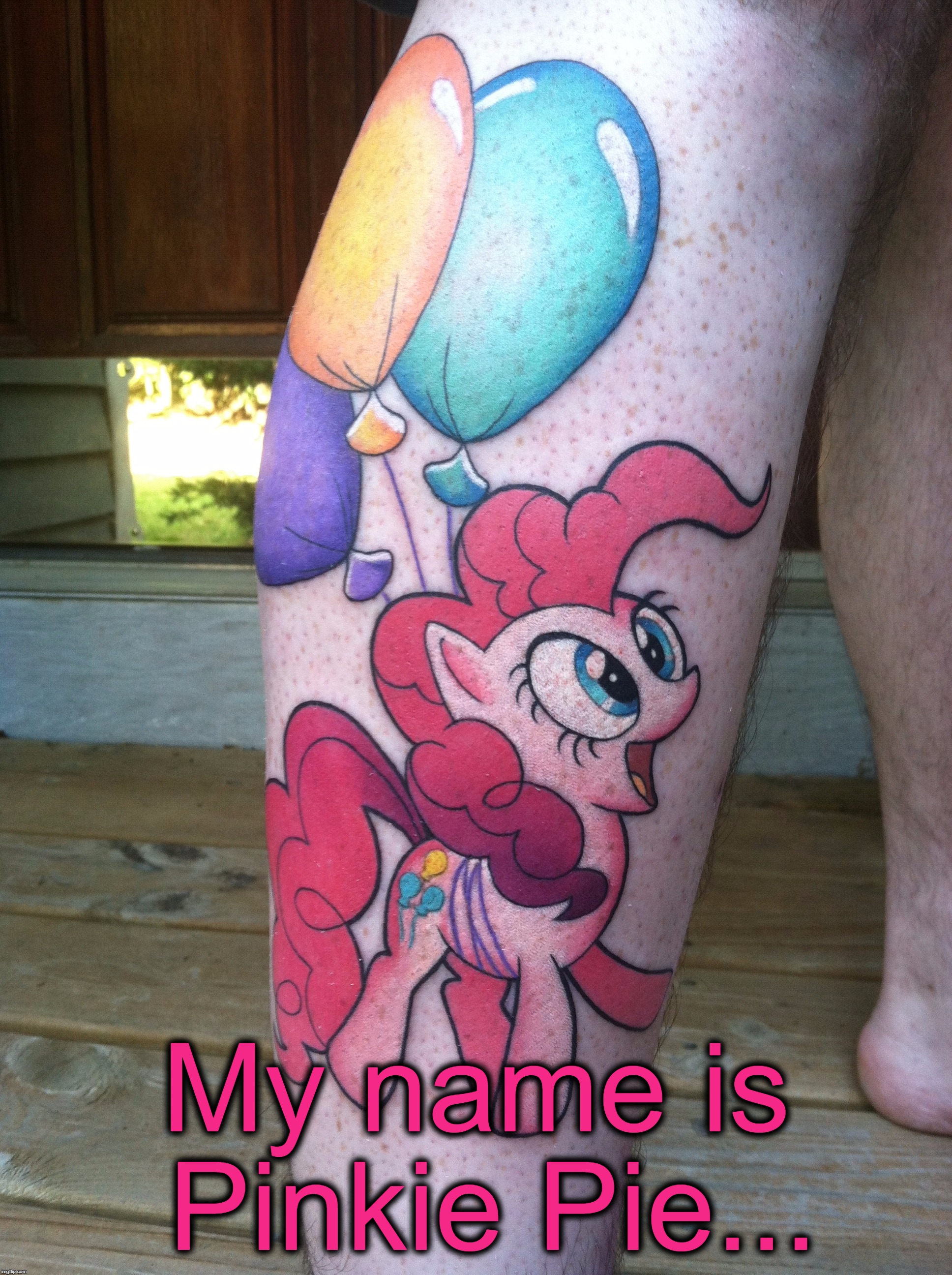 https://www.youtube.com/watch?v=mNrXMOSkBas | My name is Pinkie Pie... | image tagged in mlp,my little pony,tattoo,tattoo week,the_lapsed_jedi,pinkie pie | made w/ Imgflip meme maker