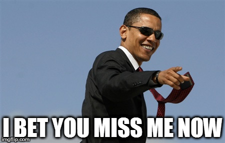 I'm not into political memes but I'll do one just this time, sorry. | I BET YOU MISS ME NOW | image tagged in memes,cool obama | made w/ Imgflip meme maker
