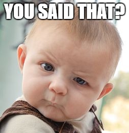 Skeptical Baby Meme | YOU SAID THAT? | image tagged in memes,skeptical baby | made w/ Imgflip meme maker