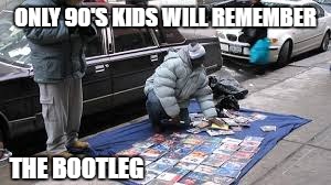 only 90's kids | ONLY 90'S KIDS WILL REMEMBER; THE BOOTLEG | image tagged in 90's | made w/ Imgflip meme maker