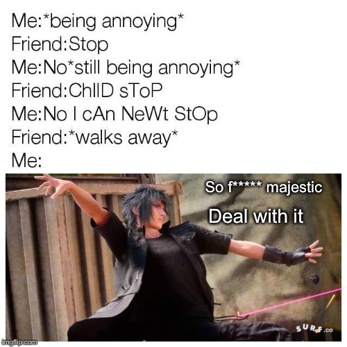 I made both memes | So f***** majestic; Deal with it | image tagged in final fantasy xv,noctis,memes,majestic noctis | made w/ Imgflip meme maker