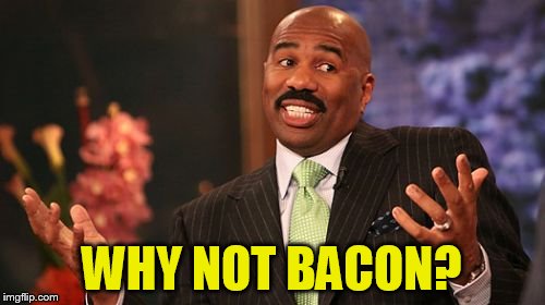 WHY NOT BACON? | image tagged in memes,steve harvey | made w/ Imgflip meme maker