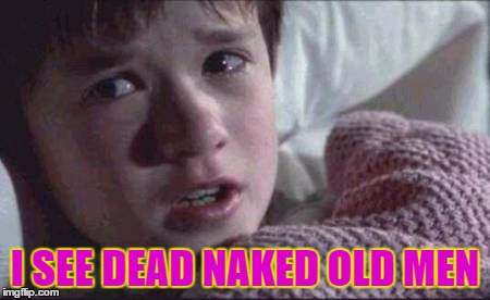 I See Dead People Meme | I SEE DEAD NAKED OLD MEN | image tagged in memes,i see dead people | made w/ Imgflip meme maker