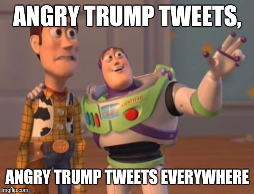 X, X Everywhere Meme | ANGRY TRUMP TWEETS, ANGRY TRUMP TWEETS EVERYWHERE | image tagged in memes,x x everywhere | made w/ Imgflip meme maker