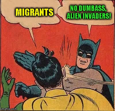 Batman Slapping Robin Meme | MIGRANTS NO DUMBASS, ALIEN INVADERS! | image tagged in memes,batman slapping robin | made w/ Imgflip meme maker