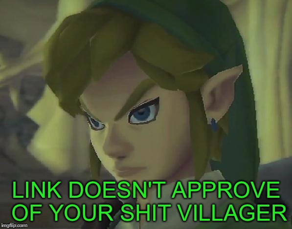 LINK DOESN'T APPROVE OF YOUR SHIT VILLAGER | made w/ Imgflip meme maker