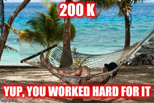 200 K YUP, YOU WORKED HARD FOR IT | made w/ Imgflip meme maker