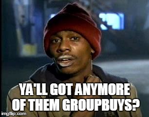 Y'all Got Any More Of That Meme | YA'LL GOT ANYMORE OF THEM GROUPBUYS? | image tagged in memes,yall got any more of | made w/ Imgflip meme maker