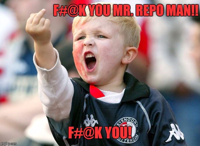 F#@K YOU MR. REPO MAN!! F#@K YOU! | made w/ Imgflip meme maker