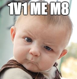Skeptical Baby Meme | 1V1 ME M8 | image tagged in memes,skeptical baby | made w/ Imgflip meme maker