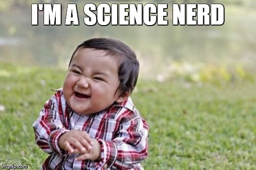 Evil Toddler Meme | I'M A SCIENCE NERD | image tagged in memes,evil toddler | made w/ Imgflip meme maker