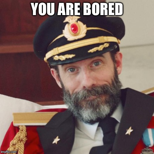 YOU ARE BORED | made w/ Imgflip meme maker