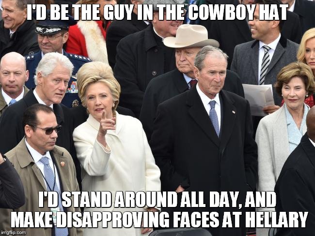 I'D BE THE GUY IN THE COWBOY HAT; I'D STAND AROUND ALL DAY, AND MAKE DISAPPROVING FACES AT HELLARY | image tagged in hillary and bill and george and barbara | made w/ Imgflip meme maker
