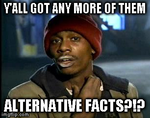 Hey MSM... |  Y'ALL GOT ANY MORE OF THEM; ALTERNATIVE FACTS?!? | image tagged in memes,yall got any more of,msm lies,biased media,butthurt liberals,liberal logic | made w/ Imgflip meme maker