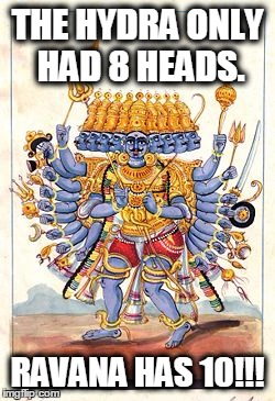 THE HYDRA ONLY HAD 8 HEADS. RAVANA HAS 10!!! | image tagged in mythology,hydra,ravana | made w/ Imgflip meme maker