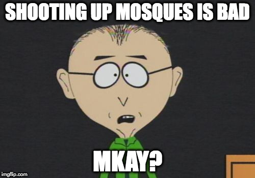 Mr Mackey Meme | SHOOTING UP MOSQUES IS BAD; MKAY? | image tagged in memes,mr mackey | made w/ Imgflip meme maker