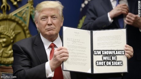 Trump's Gift To The World. | SJW SNOWFLAKES WILL BE SHOT ON SIGHT. | image tagged in trump,donald trump,feminist,sjw | made w/ Imgflip meme maker