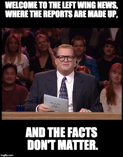 CNN, ABC, NBC, NPR, CBS - Fake news. | WELCOME TO THE LEFT WING NEWS, WHERE THE REPORTS ARE MADE UP, AND THE FACTS DON'T MATTER. | image tagged in drew carey | made w/ Imgflip meme maker