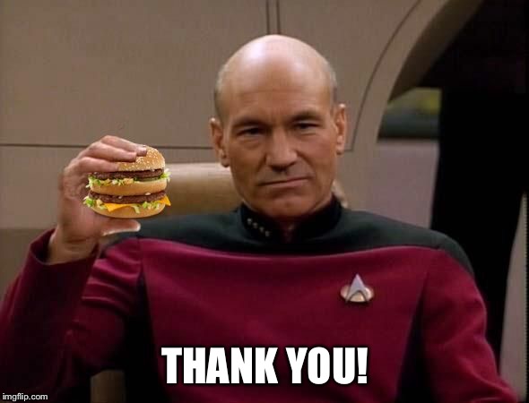 Picard with Big Mac | THANK YOU! | image tagged in picard with big mac | made w/ Imgflip meme maker