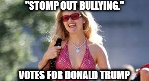Mixed Messages | "STOMP OUT BULLYING."; VOTES FOR DONALD TRUMP | image tagged in dumb blonde,anti trump | made w/ Imgflip meme maker
