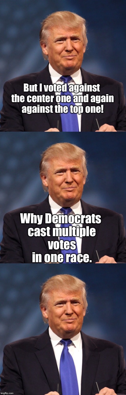 But I voted against the center one and again against the top one! Why Democrats cast multiple votes in one race. | made w/ Imgflip meme maker